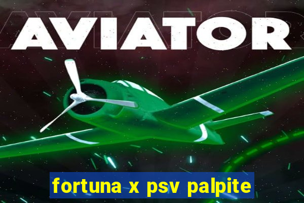 fortuna x psv palpite
